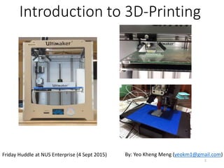 Introduction to 3D-Printing
By: Yeo Kheng Meng (yeokm1@gmail.com)Friday Huddle at NUS Enterprise (4 Sept 2015)
1
 