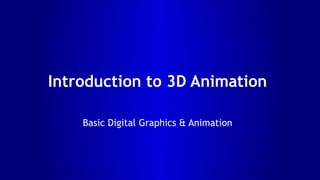 Introduction to 3D Animation
Basic Digital Graphics & Animation
 