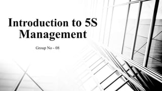 Introduction to 5S
Management
Group No - 08
 