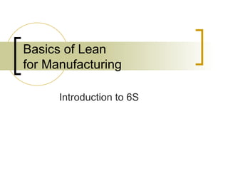 Basics of Lean for Manufacturing Introduction to 6S 
