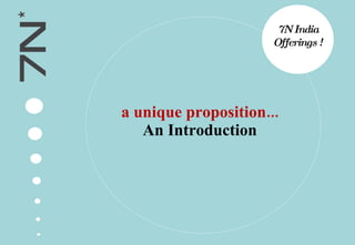 a unique proposition... An Introduction 7N India Offerings ! 