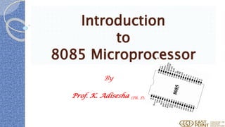 Introduction
to
8085 Microprocessor
By
Prof. K. Adisesha (Ph. D)
 