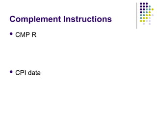 Complement Instructions
 CMP R
 CPI data
 