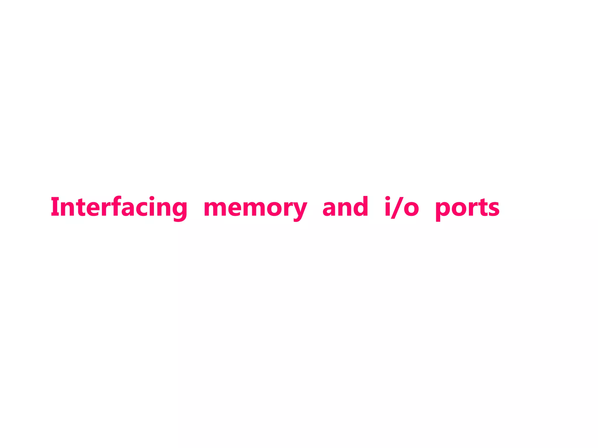 Interfacing memory and i/o ports
 
