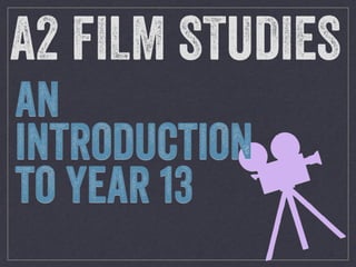 e
A2 FILM STUDIES
AN
INTRODUCTION
TO YEAR 13
 