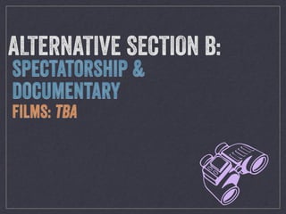 b
ALTERNATIVE SECTION B:
SPECTATORSHIP &
DOCUMENTARY
FILMS: TBA
 
