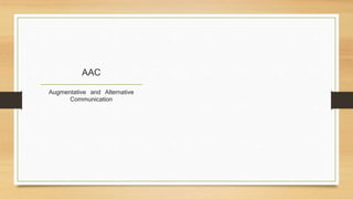 AAC
Augmentative and Alternative
Communication
 