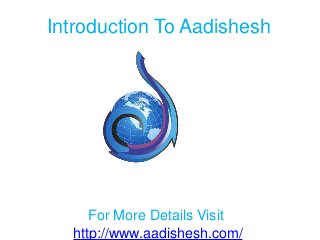 Introduction To Aadishesh

For More Details Visit
http://www.aadishesh.com/

 