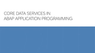 28
PUBLIC
CORE DATA SERVICES IN
ABAP APPLICATION PROGRAMMING
 
