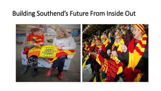 Building Southend’s Future From Inside Out
 