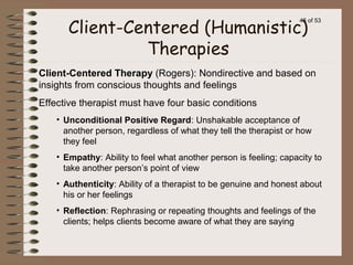 46 of 53
Client-Centered Therapy (Rogers): Nondirective and based on
insights from conscious thoughts and feelings
Effecti...
