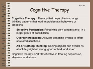 51 of 53
Cognitive Therapy: Therapy that helps clients change
thinking patterns that lead to problematic behaviors or
emot...
