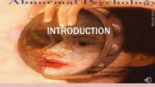 INTRODUCTION
KAREN FLOOD-CAPAPAS
SOCIAL SCIENCES DEPT., CAS
HOLY NAME UNIVERSITY
 