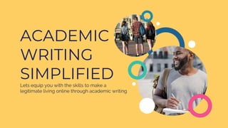 ACADEMIC
WRITING
SIMPLIFIEDLets equip you with the skills to make a
legitimate living online through academic writing
 