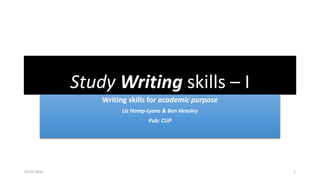 Study Writing skills – I
Writing skills for academic purpose
Liz Hamp-Lyons & Ben Heasley
Pub: CUP
03-05-2022 1
 