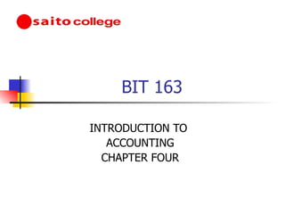 BIT 163 INTRODUCTION TO  ACCOUNTING CHAPTER FOUR 