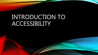 INTRODUCTION TO
ACCESSIBILITY
 