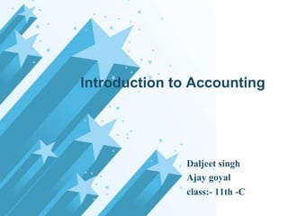 Introduction to Accounting
Daljeet singh
Ajay goyal
class:- 11th -C
 