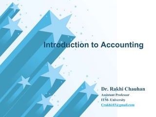 Introduction to Accounting

Dr. Rakhi Chauhan
Assistant Professor
ITM- University
Crakhi.03@gmail.com

 