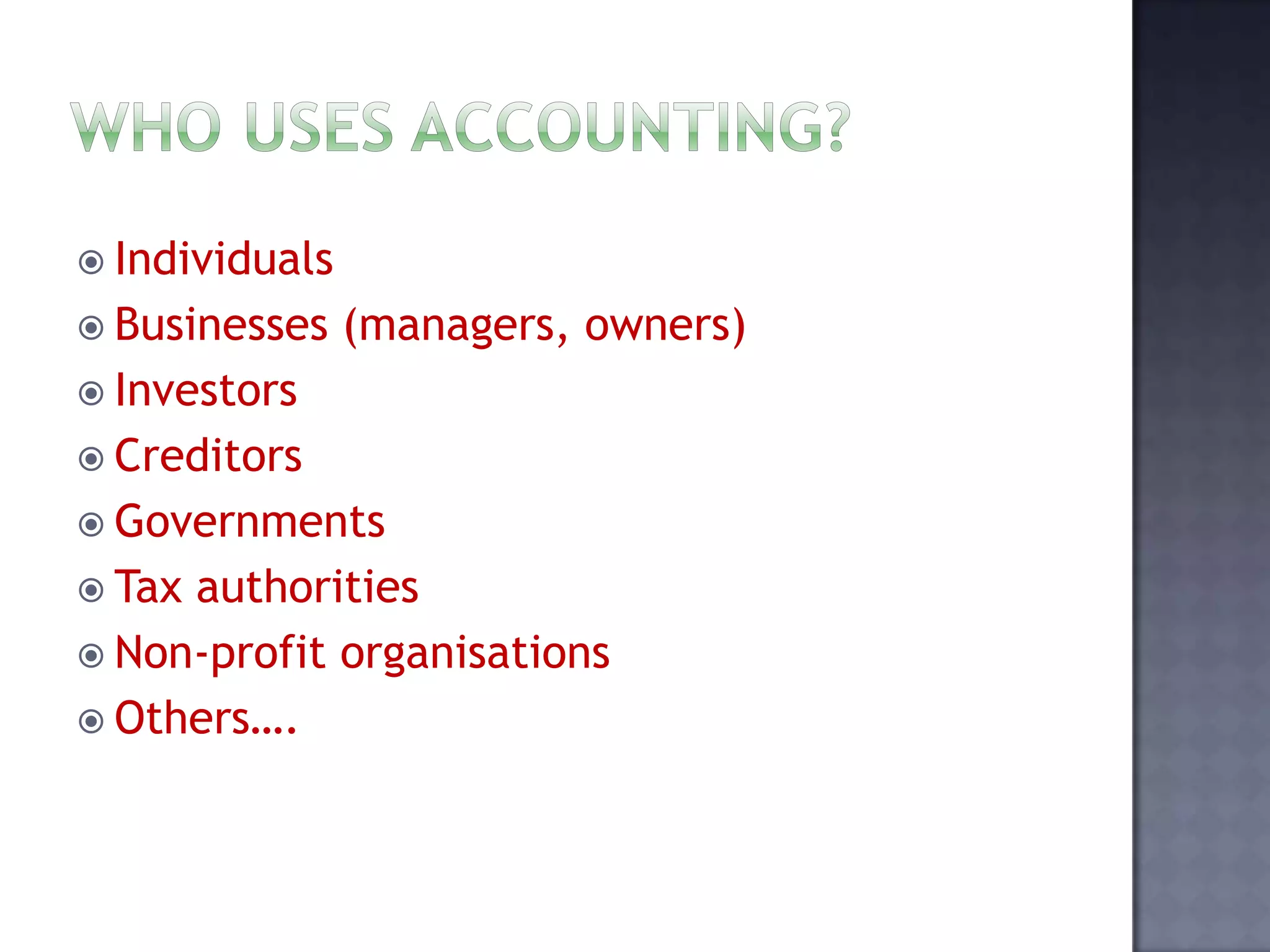  Individuals
 Businesses (managers, owners)
 Investors
 Creditors
 Governments
 Tax authorities
 Non-profit organisations
 Others….
 