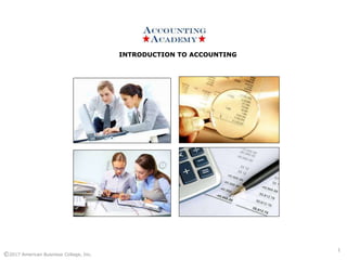 INTRODUCTION TO ACCOUNTINGINTRODUCTION TO ACCOUNTING
©2017 American Business College, Inc.
1
 