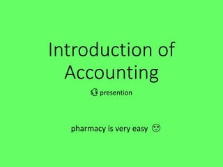Introduction of
Accounting
💱 presention
pharmacy is very easy 😍
 
