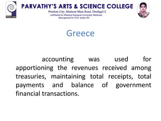 Greece
accounting was used for
apportioning the revenues received among
treasuries, maintaining total receipts, total
payments and balance of government
financial transactions.
 
