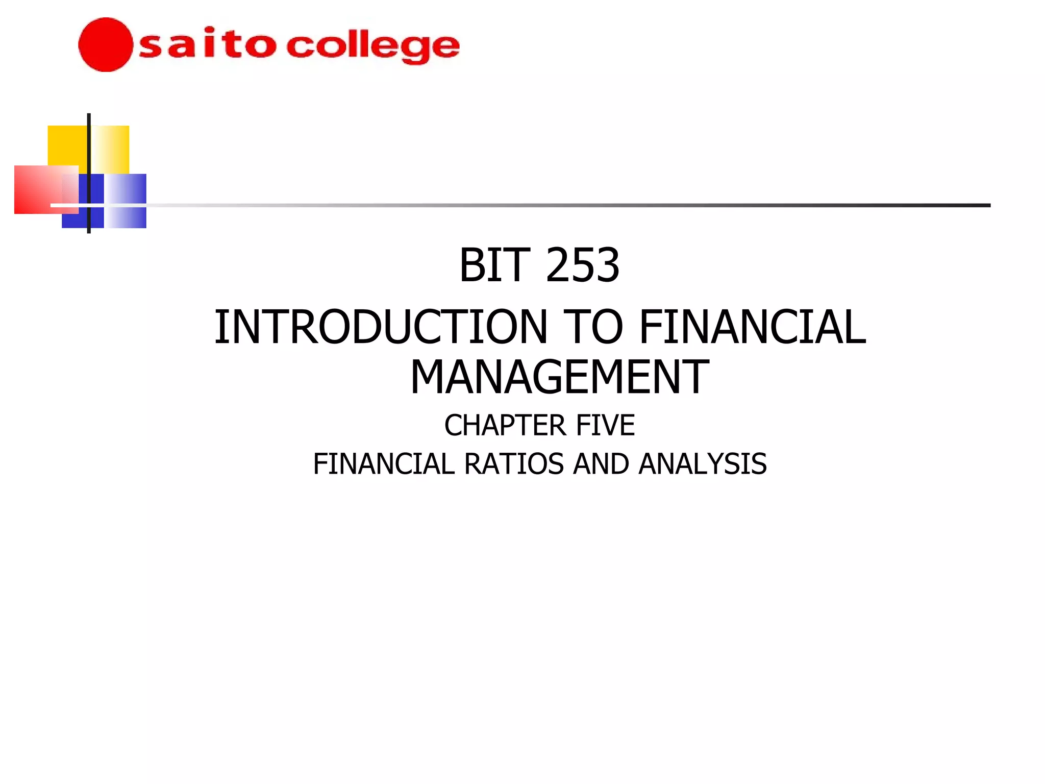 BIT 253 INTRODUCTION TO FINANCIAL MANAGEMENT CHAPTER FIVE FINANCIAL RATIOS AND ANALYSIS 