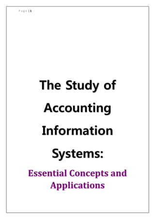 P a g e | 1
The Study of
Accounting
Information
Systems:
Essential Concepts and
Applications
 