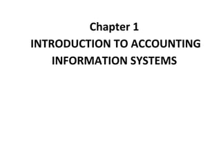 Chapter 1
INTRODUCTION TO ACCOUNTING
INFORMATION SYSTEMS
 