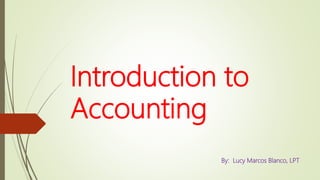Introduction to
Accounting
By: Lucy Marcos Blanco, LPT
 