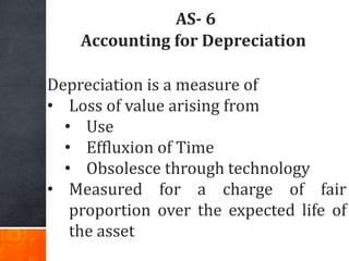 AS- 6
Accounting for Depreciation
Depreciation is a measure of
• Loss of value arising from
• Use
• Effluxion of Time
• Ob...
