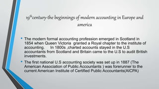 19thcentury-the beginnings of modern accounting in Europe and
america
• The modern formal accounting profession emerged in...