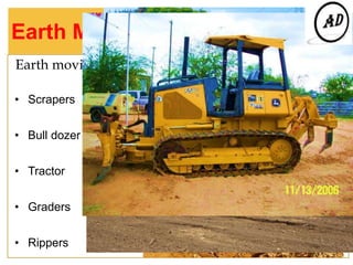 Earth Moving Equipment
Earth moving equipment
• Scrapers
• Bull dozer
• Tractor
• Graders
• Rippers
 