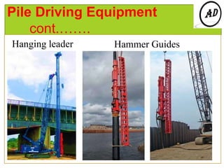 Pile Driving Equipment
cont.…….
Hanging leader Hammer Guides
 