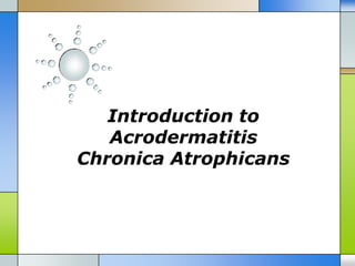 Introduction to
   Acrodermatitis
Chronica Atrophicans
 
