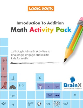 Introduction To Addition
Math Activity Pack
12 thoughtful math activities to
challenge, engage and excite
kids for math.
 