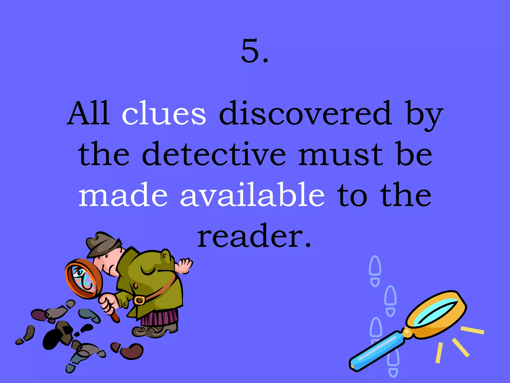 5. All  clues  discovered by the detective must be  made available  to the reader. 