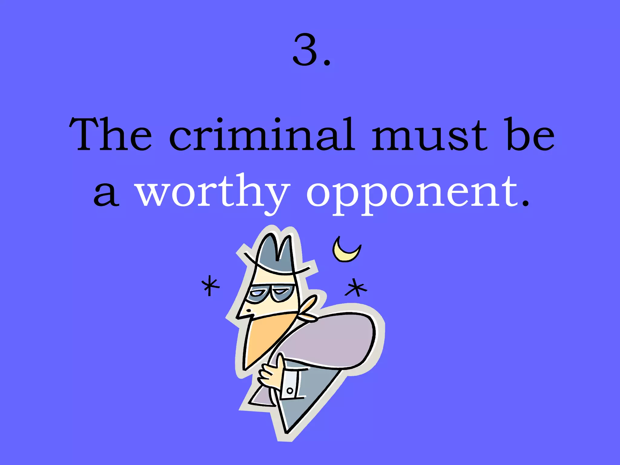3. The criminal must be a  worthy opponent . 