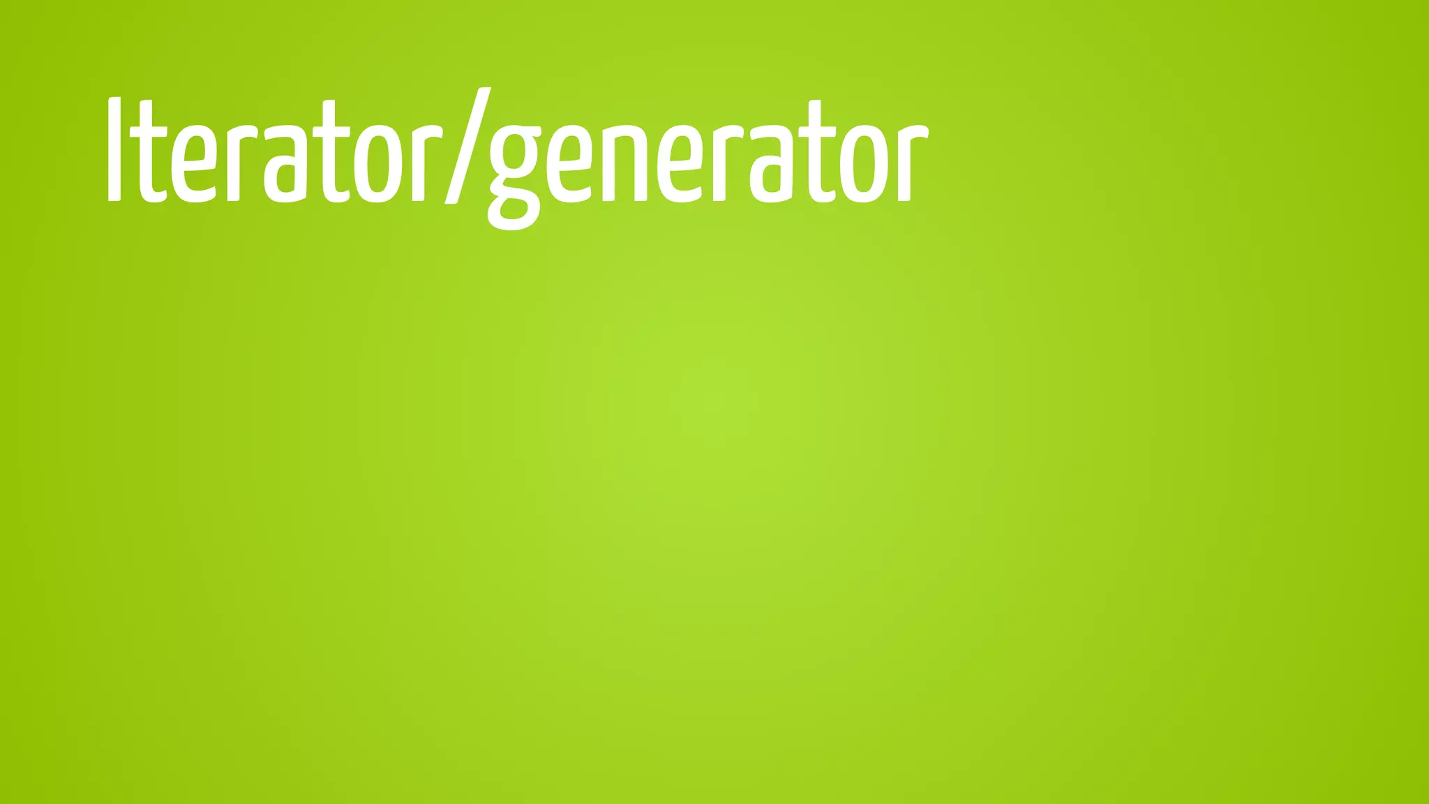 Iterator/generator
 