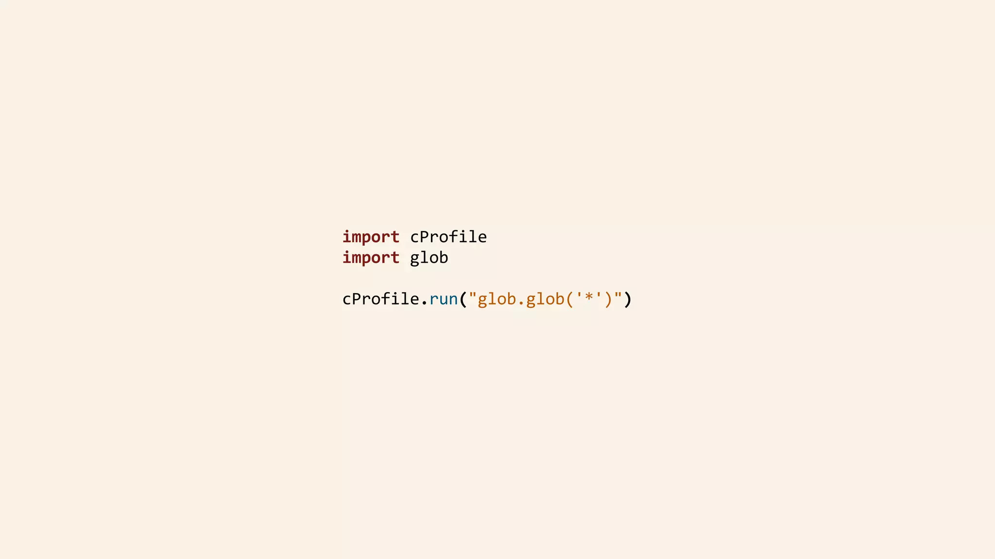 import	cProfile	
import	glob	
cProfile.run("glob.glob('*')")	
 