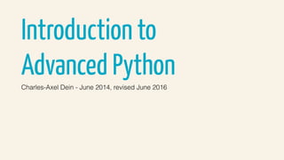 Introduction to  
Advanced Python
Charles-Axel Dein - June 2014, revised June 2016
 