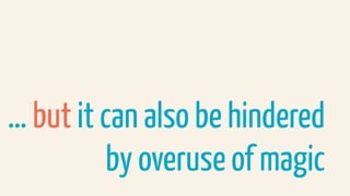 … but it can also be hindered  
by overuse of magic
 