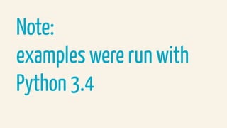 Note:
examples were run with  
Python 3.4
 