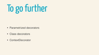 To go further
• Parametrized decorators
• Class decorators
• ContextDecorator
 