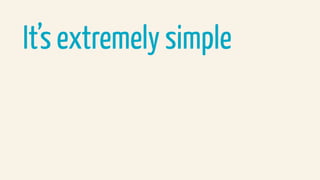 It’s extremely simple
 