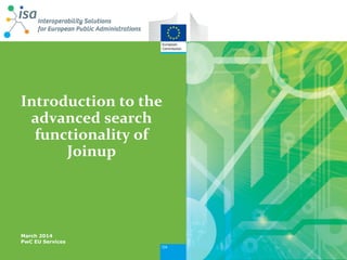 Introduction to the advanced search functionality of Joinup 
March 2014 PwC EU Services  