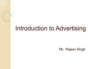 Introduction to Advertising
Mr. Rajeev Singh
Mr. Rajeev Singh
 