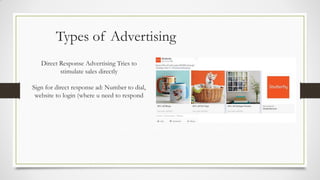 Types of Advertising
Direct Response Advertising Tries to
stimulate sales directly
Sign for direct response ad: Number to dial,
website to login (where u need to respond
 