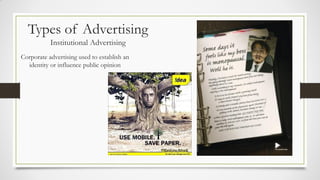 Types of Advertising
Institutional Advertising
Corporate advertising used to establish an
identity or influence public opinion
 